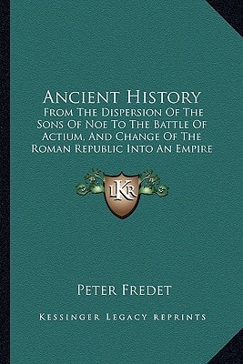 Ancient History: From The Dispersion Of The Sons Of Noe To The Battle Of Actium, And Change Of The Roman Republic Into An Empire (1855)