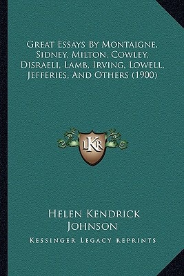 Great Essays By Montaigne, Sidney, Milton, Cowley, Disraeli, Lamb, Irving, Lowell, Jefferies, And Others (1900)