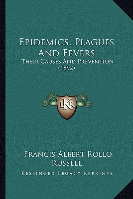 Epidemics, Plagues And Fevers: Their Causes And Prevention (1892)