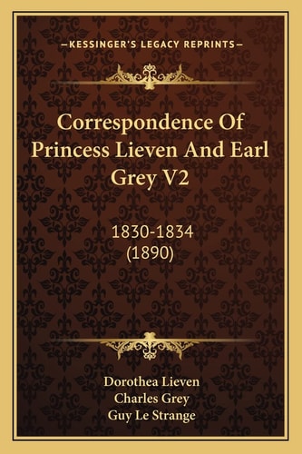Correspondence Of Princess Lieven And Earl Grey V2: 1830-1834 (1890)