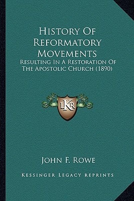 History Of Reformatory Movements: Resulting In A Restoration Of The Apostolic Church (1890)