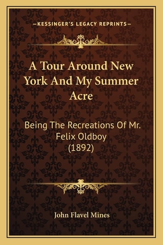 A Tour Around New York And My Summer Acre: Being The Recreations Of Mr. Felix Oldboy (1892)