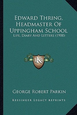Edward Thring, Headmaster Of Uppingham School: Life, Diary And Letters (1900)