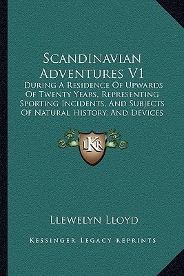 Scandinavian Adventures V1: During A Residence Of Upwards Of Twenty Years, Representing Sporting Incidents, And Subjects Of Natural History, And Devices For Entrapping Wild Animals (1854)