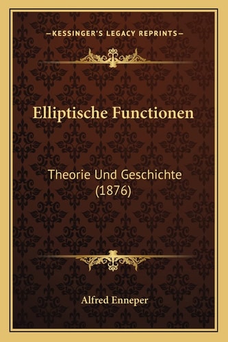 Elliptische Functionen: Theorie Und Geschichte (1876)