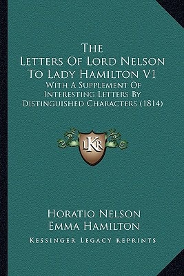 The Letters of Lord Nelson to Lady Hamilton V1: With a Supplement of Interesting Letters by Distinguished Characters (1814)