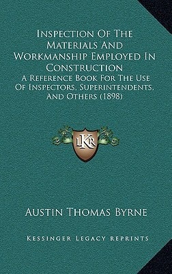 Inspection Of The Materials And Workmanship Employed In Construction: A Reference Book For The Use Of Inspectors, Superintendents, And Others (1898)