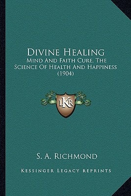 Divine Healing: Mind And Faith Cure, The Science Of Health And Happiness (1904)
