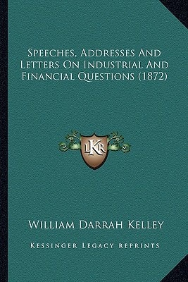 Speeches, Addresses And Letters On Industrial And Financial Questions (1872)