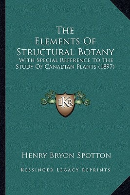 The Elements Of Structural Botany: With Special Reference To The Study Of Canadian Plants (1897)