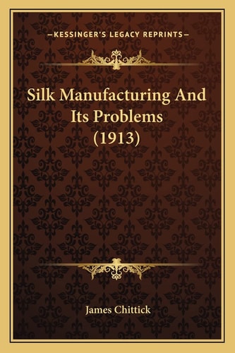 Silk Manufacturing And Its Problems (1913)