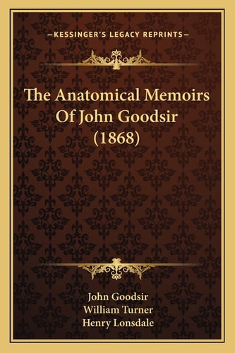 The Anatomical Memoirs Of John Goodsir (1868)