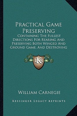 Practical Game Preserving: Containing The Fullest Directions For Rearing And Preserving Both Winged And Ground Game, And Destroying Vermin (1884)