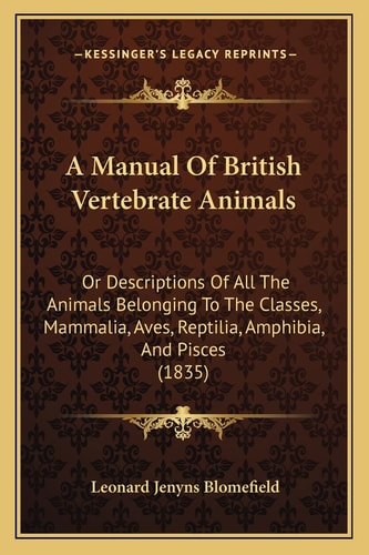 A Manual Of British Vertebrate Animals: Or Descriptions Of All The Animals Belonging To The Classes, Mammalia, Aves, Reptilia, Amphibia, And Pisces (1835)