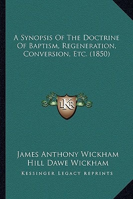 A Synopsis Of The Doctrine Of Baptism, Regeneration, Conversion, Etc. (1850)