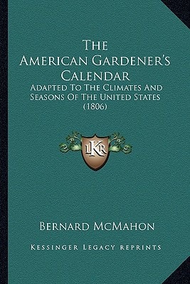The American Gardener's Calendar: Adapted To The Climates And Seasons Of The United States (1806)