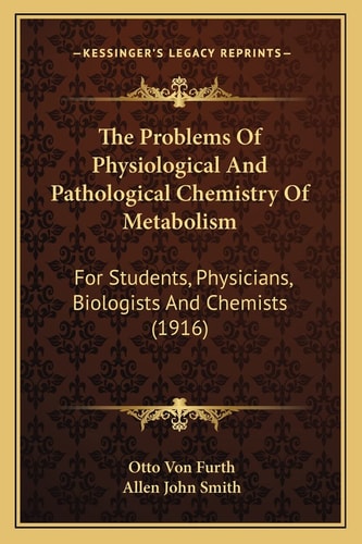 The Problems Of Physiological And Pathological Chemistry Of Metabolism: For Students, Physicians, Biologists And Chemists (1916)