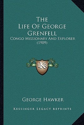 The Life Of George Grenfell: Congo Missionary And Explorer (1909)