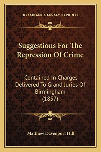 Suggestions For The Repression Of Crime: Contained In Charges Delivered To Grand Juries Of Birmingham (1857)