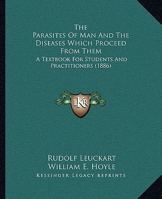 The Parasites Of Man And The Diseases Which Proceed From Them: A Textbook For Students And Practitioners (1886)