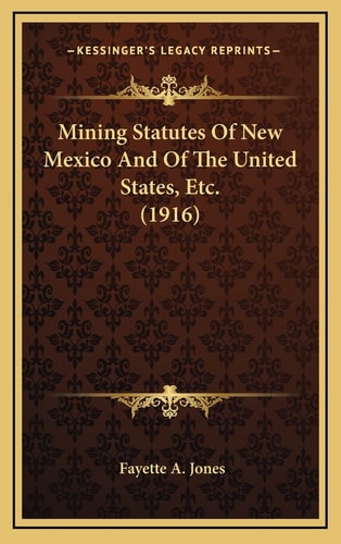 Mining Statutes Of New Mexico And Of The United States, Etc. (1916)