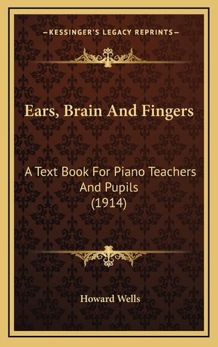 Ears, Brain And Fingers: A Text Book For Piano Teachers And Pupils (1914)