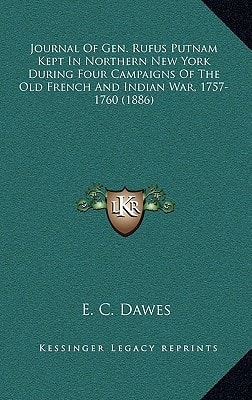 Journal Of Gen. Rufus Putnam Kept In Northern New York During Four Campaigns Of The Old French And Indian War, 1757-1760 (1886)