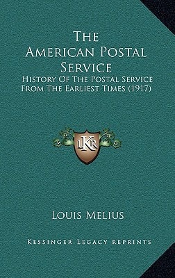 The American Postal Service: History Of The Postal Service From The Earliest Times (1917)