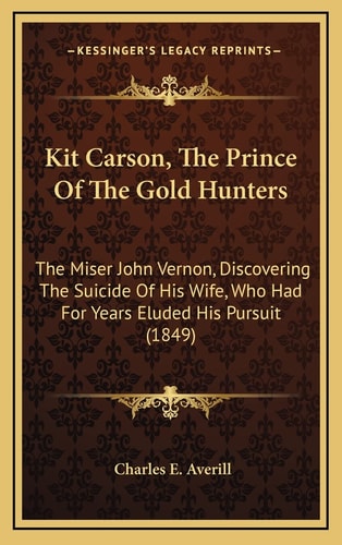 Kit Carson, The Prince Of The Gold Hunters: The Miser John Vernon, Discovering The Suicide Of His Wife, Who Had For Years Eluded His Pursuit (1849)