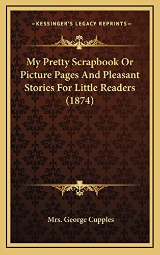 My Pretty Scrapbook Or Picture Pages And Pleasant Stories For Little Readers (1874)