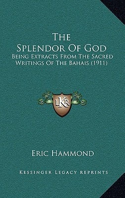 The Splendor Of God: Being Extracts From The Sacred Writings Of The Bahais (1911)