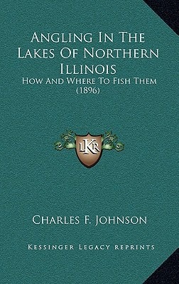 Angling In The Lakes Of Northern Illinois: How And Where To Fish Them (1896)