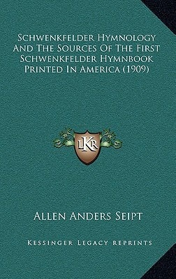 Schwenkfelder Hymnology And The Sources Of The First Schwenkfelder Hymnbook Printed In America (1909)