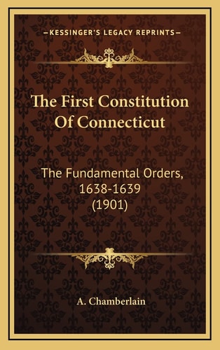 The First Constitution Of Connecticut: The Fundamental Orders, 1638-1639 (1901)