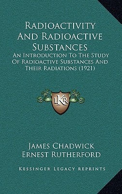 Radioactivity And Radioactive Substances: An Introduction To The Study Of Radioactive Substances And Their Radiations (1921)