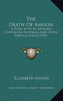 The Death Of Amnon: A Poem, With An Appendix Containing Pastorals And Other Poetical Pieces (1789)
