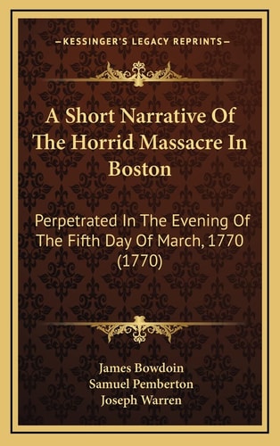 A Short Narrative Of The Horrid Massacre In Boston: Perpetrated In The Evening Of The Fifth Day Of March, 1770 (1770)