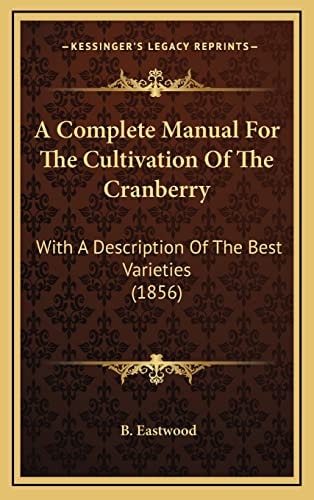 A Complete Manual For The Cultivation Of The Cranberry: With A Description Of The Best Varieties (1856)