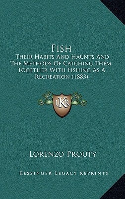 Fish: Their Habits And Haunts And The Methods Of Catching Them, Together With Fishing As A Recreation (1883)