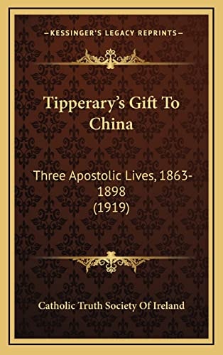 Tipperary's Gift To China: Three Apostolic Lives, 1863-1898 (1919)