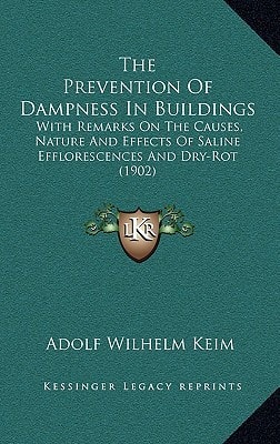 The Prevention Of Dampness In Buildings: With Remarks On The Causes, Nature And Effects Of Saline Efflorescences And Dry-Rot (1902)