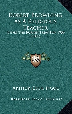 Robert Browning As A Religious Teacher: Being The Burney Essay For 1900 (1901)