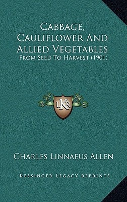 Cabbage, Cauliflower And Allied Vegetables: From Seed To Harvest (1901)