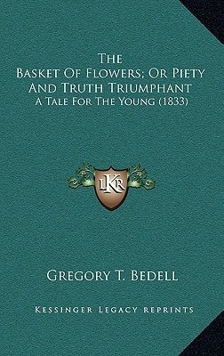 The Basket Of Flowers; Or Piety And Truth Triumphant: A Tale For The Young (1833)