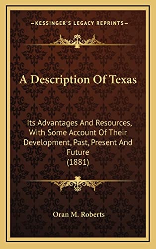 A Description Of Texas: Its Advantages And Resources, With Some Account Of Their Development, Past, Present And Future (1881)