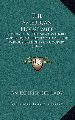 The American Housewife: Containing The Most Valuable And Original Receipts In All The Various Branches Of Cookery (1841)