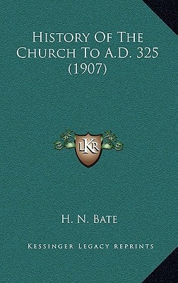 History Of The Church To A.D. 325 (1907)