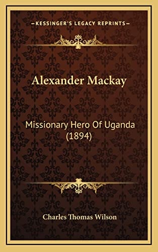 Alexander Mackay: Missionary Hero Of Uganda (1894)