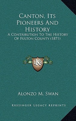 Canton, Its Pioneers And History: A Contribution To The History Of Fulton County (1871)
