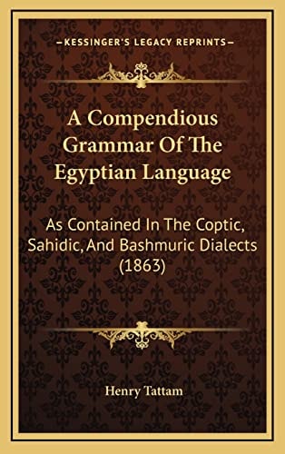 A Compendious Grammar Of The Egyptian Language: As Contained In The Coptic, Sahidic, And Bashmuric Dialects (1863)